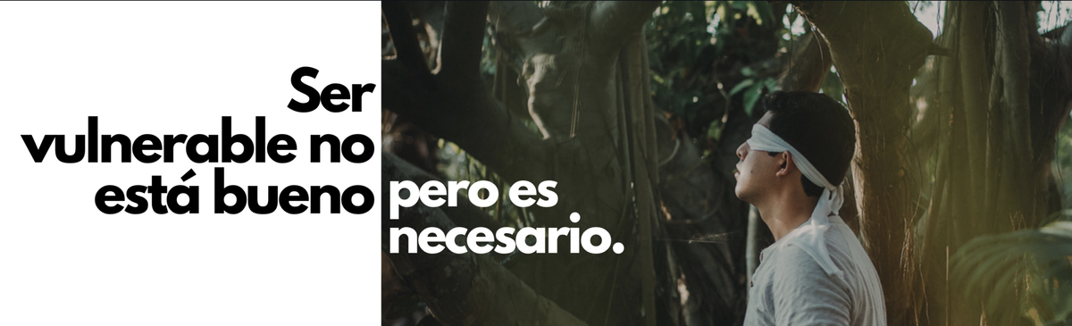 Ser vulnerable no está bueno, pero es necesario.