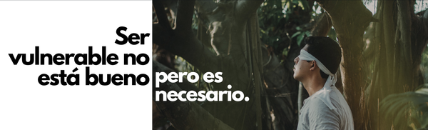 Ser vulnerable no está bueno, pero es necesario.